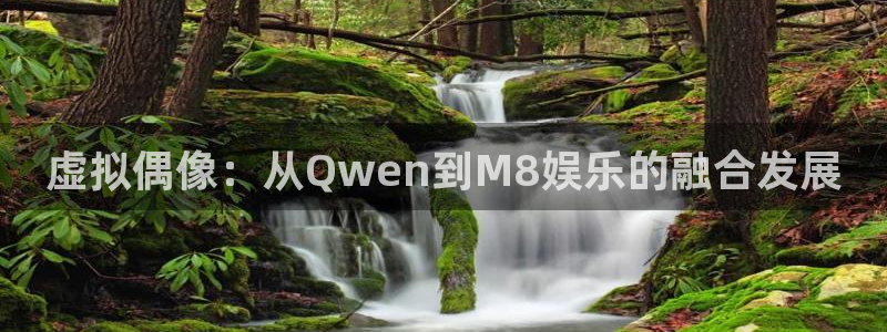 三牛娱乐：虚拟偶像：从Qwen到M8娱乐的融合发展