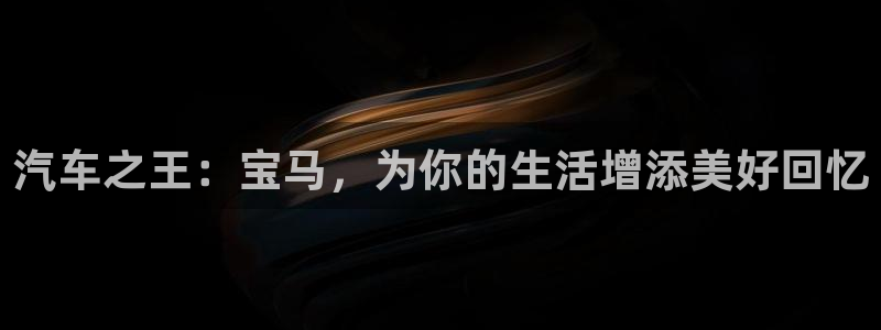 三牛娱乐：汽车之王：宝马，为你的生活增添美好回忆